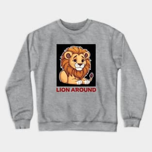 Lion Around | Lion Pun Crewneck Sweatshirt